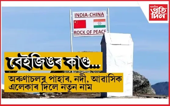 ভাৰতৰ কঠোৰ স্থিতিৰ অভাৱ! অৰুণাচলৰ ৩০ টাকৈ স্থানৰ নতুনকৈ নামকৰণ কৰিলে চীনে...