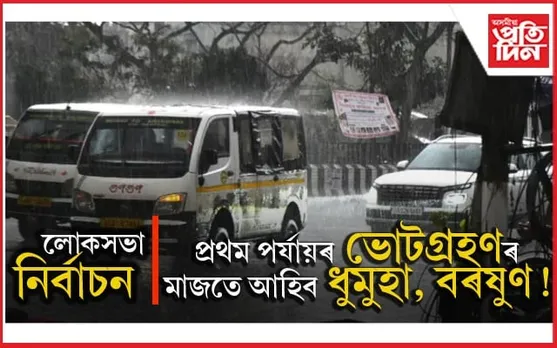 Loksabha Election 2024: প্ৰথম পৰ্যায়ৰ ভোটগ্ৰহণত বতৰে দিব বিধি-পথালি...