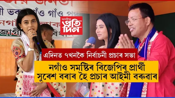 নগাঁৱত সুৰেশ বৰাৰ হৈ আইমী বৰুৱাৰ জোৰদাৰ নিৰ্বাচনী প্ৰচাৰ...