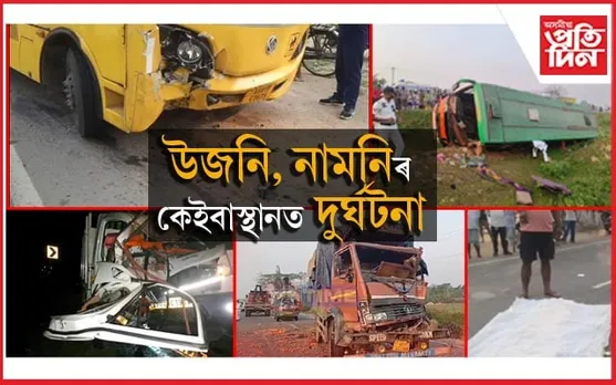 মৰাণ, ডিগবৈ, দেৰগাওঁ, কলিয়াবৰ, বৰঝাৰত  দুৰ্ঘটনাঃ কেইবাজনো লোক নিহত...