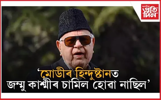 'আমি গান্ধীৰ হিন্দুষ্টানতহে চামিল হৈছিলোঁ মোডীৰ হিন্দুষ্টানত নহয়' - ফাৰুক আব্দুলা