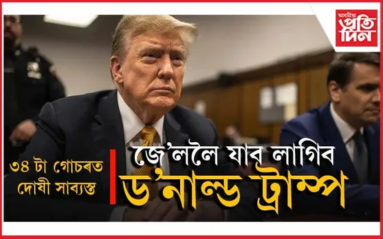 ড'নাল্ড ট্ৰাম্পৰ জে'ল যাত্ৰা নিশ্চিত ! ৩৪ টা গোচৰত দোষী সাব্যস্ত...
