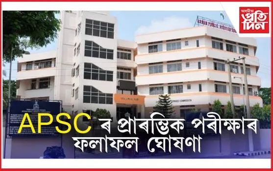  APSC ৰ প্ৰাৰম্ভিক পৰীক্ষাৰ ফলাফল ঘোষণাঃ ২৩৫ পদৰ বিপৰীতে ২,৮৯৮ গৰাকী উত্তীৰ্ণ...