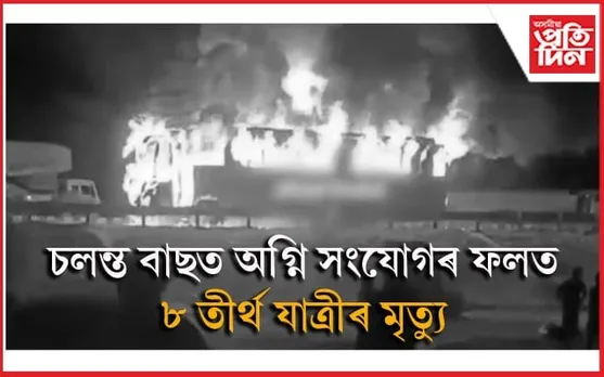 চলন্ত বাছত অগ্নিসংযোগঃ  ৮ তীৰ্থ যাত্ৰীৰ মৃত্যু, ২৪ জন আহত...