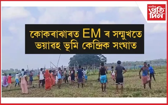 কোকৰাঝাৰত ভূমিকেন্দ্ৰিক সংঘাতঃ BTC ৰ কাৰ্যবাহী সদস্য অৰূপ কুমাৰ দে' সন্মুখতে প্ৰচণ্ড মাৰপিট