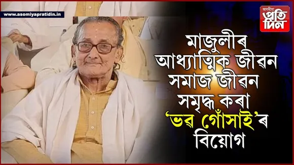 মাজুলীৰ ঐতিহাসিক বৰ এলেঙী সত্রৰ সত্রাধিকাৰৰ শ্রীশ্রী ভৱানন্দ দেৱ গোস্বামীৰ দেহাৱসান...