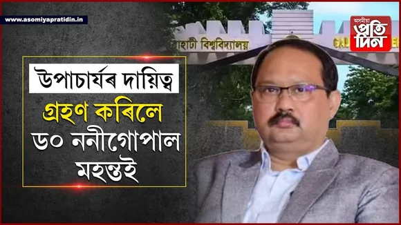 গুৱাহাটী বিশ্ববিদ্যালয়ৰ উপাচাৰ্যৰ দায়িত্ব ল'লে ড০ ননীগোপাল মহন্তই...