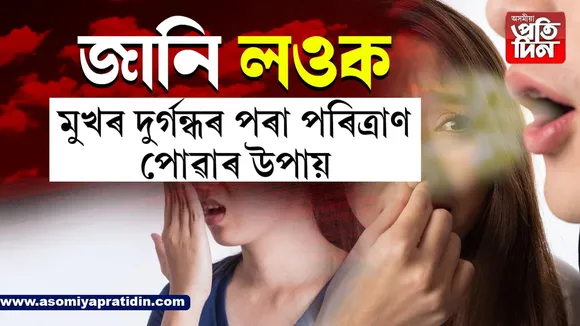 মুখৰ দুৰ্গন্ধ আঁতৰাবলৈ কৰক এই কেইটা কাম...