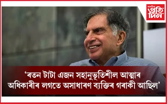 ভাৰতৰ কোহিনুৰ ৰতন টাটাৰ বিয়োগত প্ৰধানমন্ত্ৰীসহ দেশৰ বিভিন্ন মহলৰ শোক প্ৰকাশ