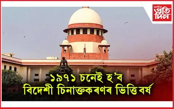 ১৯৭১ ৰ পূৰ্বে অহা সকলোৱে পাব নাগৰিকত্বঃ উচ্চতম ন্যায়ালয়