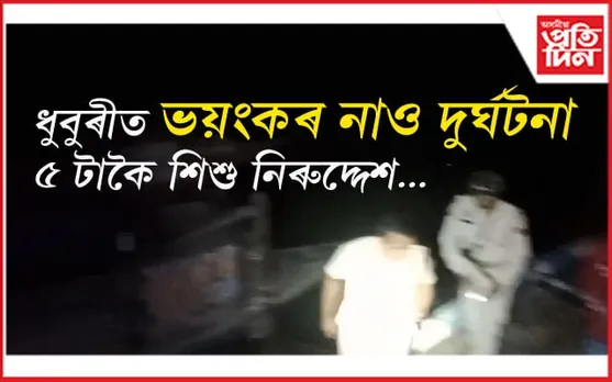 ভয়ংকৰ নাও দুৰ্ঘটনাঃ ৫ টা শিশুসহ বহু কেইজন নিৰুদ্দেশ হোৱাৰ খবৰ...