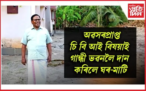 এনে মানুহৰ বাবেই পৃথিৱীখন ধুনীয়া! এগৰাকী অৱসৰপ্ৰাপ্ত বিষয়াই দান কৰিলে ঘৰ-মাটি...