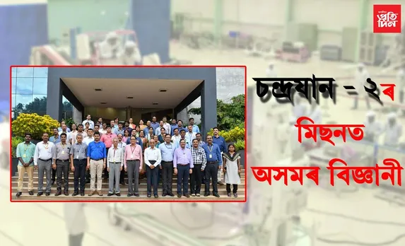 চন্দ্ৰযান-২ অভিযানৰ সৈতে জড়িত অসমৰ বিজ্ঞানীজন…