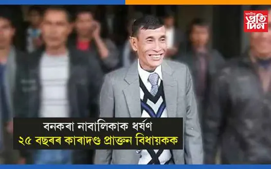বনকৰা নাবালিকাক ধৰ্ষণৰ অপৰাধত ২৫ বছৰৰ কাৰাদণ্ড প্ৰাক্তন বিধায়কক…
