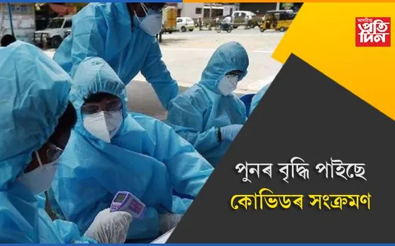 যোৱা দুমাহৰ ভিতৰত সৰ্বাধিক কোভিড সংক্ৰমণ, আহি পালেহি নেকি কোভিডৰ তৃতীয় ঢৌ….