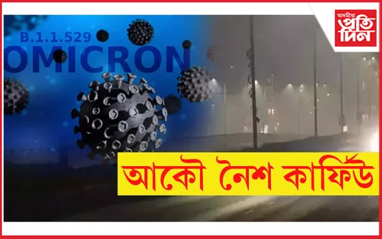 সন্মুখত বৰদিন আৰু নৱবৰ্ষঃ অমিক্ৰন প্ৰতিহত কৰিবলৈ দিব নেকি নৈশ কাৰ্ফিউ….