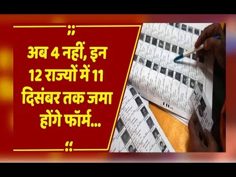 अब 4 नहीं, 11 दिसंबर तक जमा होंगे फॉर्म... इन राज्यों में SIR अपडेट की समय-सीमा 7 दिन बढ़ी