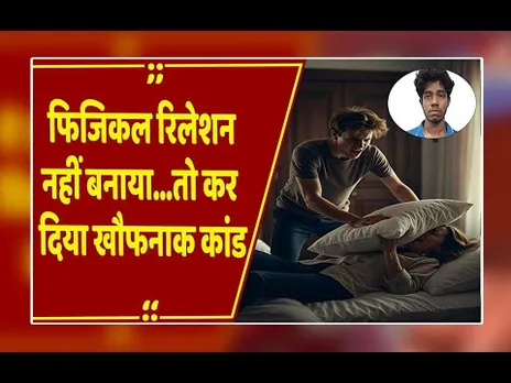 ल़ड़की ने Sex की डिमांड ठुकराई तो 18 साल के लड़के ने उसके साथ जो किया...!
