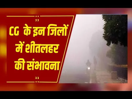 CG Weather : छत्तीसगढ़ के कई जिलों के लिए शीतलहर की संभावना, घने कोहरे को लेकर भी येलो अलर्ट