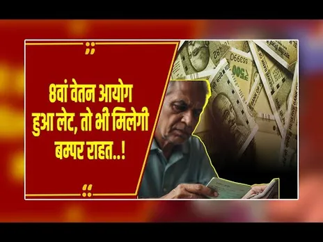 8वां वेतन आयोग लागू होने में देरी, तो भी होगी बल्ले-बल्ले! कर्मचारियों को बम्पर राहत देगी सरकार.?