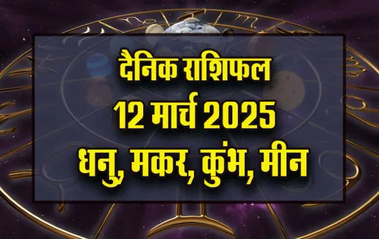 Aaj-ka-Rashifal-12-March-2025-Dhanu-Makar-Kumbh-Meen-Daily-Horoscope-in-Hindi