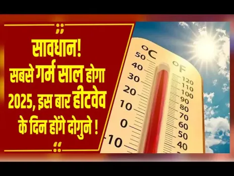 अब तक का सबसे गर्म साल होगा 2025! IMD ने जताई संभावना, जानें क्या है हीटवेव की वजह?