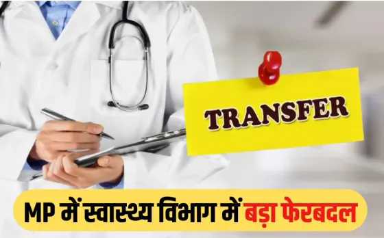 MP CMHO Civil Surgeon Transfer List: मप्र में स्वास्थ्य विभाग में बड़ा फेरबदल, इन जिलों के सीएमएचओ-सिविल सर्जन बदले