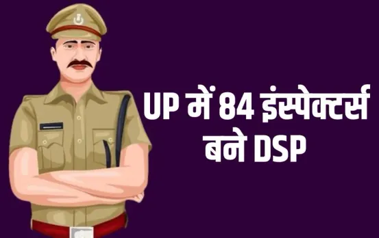 UP Inspector Promotion: उत्तर प्रदेश में 84 इंस्पेक्टर्स को मिला प्रमोशन, DSP बनाए गए, देखें पूरी लिस्ट