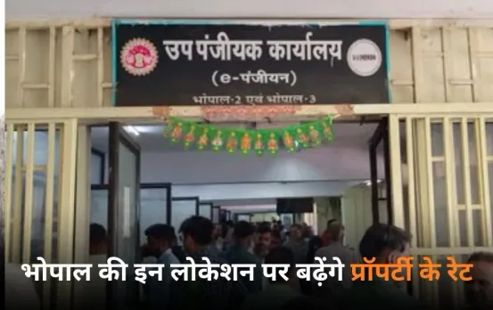 भोपाल की 243 लोकेशन में बढ़ेंगे प्रॉपर्टी रेट: गाइडलाइन में 5 से 200% तक बढ़ाने का प्रस्ताव, 2025 में नए रेट पर रजिस्ट्री