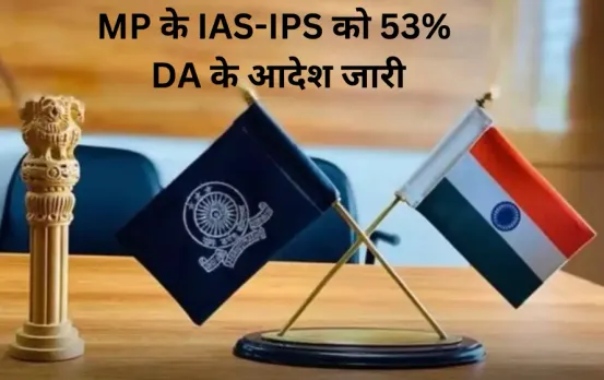 एमपी के अफसरों को 53 प्रतिशत DA के आदेश जारी: आईएएस, IPS और IFS अधिकारियों को जुलाई से मिलेगा महंगाई भत्ता