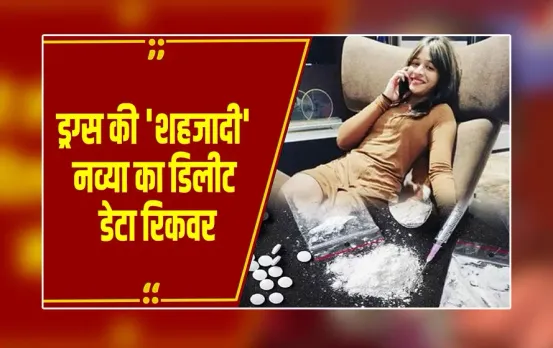 Drug Case: Navya Malik का डिलीट डेटा रिकवर, कई चौंकाने वाले बड़े नामों का खुलासा संभव