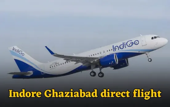 इंदौर से गाजियाबाद के लिए पहली सीधी फ्लाइट शुरू: दिल्ली-NCR जाने वालों को मिलेगा नया विकल्प, जानें फ्लाइट शेड्यूल