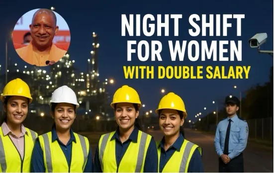 योगी सरकार ने लिया बड़ा फैसला: नाइट शिफ्ट में काम करने महिलाओं को मिलेगी ओवरटाइम में डबल सैलरी, सुरक्षा के लिए ये शर्त