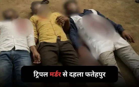 Fatehpur Triple Murder: ट्रिपल मर्डर से दहला फतेहपुर, एक ही परिवार के तीन लोगों की बेरहमी से हत्या, इतनी सी थी बात