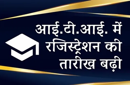 ITI रजिस्ट्रेशन की बढ़ी अंतिम तारिख, 30 सितंबर तक कर सकते हैं आवेदन