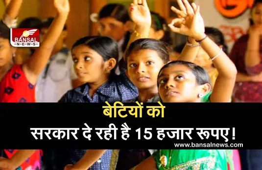 GOOD NEWS: बेटियों को सरकार दे रही है यह बड़ा तौहफा, इस योजना के तहत 15 हजार मिलेंगे नगद