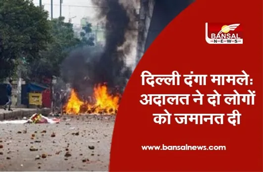 Delhi Riots Case: अदालत ने दो लोगों को जमानत दी