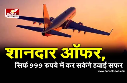 खुशखबरी! सिर्फ 999 रुपये में करें हवाई सफर, इन रूट्स वालों को होगा फायदा, बुकिंग शुरू
