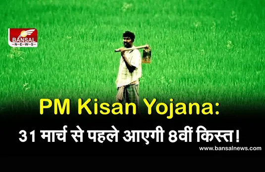 PM Kisan Yojana Latest Updates: 31 मार्च से पहले आ जाएगी पीएम किसान की 8वीं किस्त!