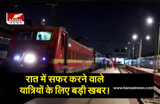 रात में सफर करने वाले यात्रियों के लिए बड़ी खबर! रेलवे ने बंद की ये सुविधा