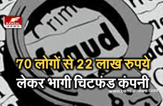 रकम दोगुनी करने का झांसा देकर 22 लाख रुपये किए जमा, 70 लोगों को धोखा देकर चिटफंड कंपनी गायब