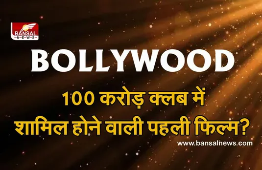 Bollywood movie: क्या आप जानते हैं 100 करोड़ क्लब में शामिल होने वाली पहली फिल्म कौन सी थी?