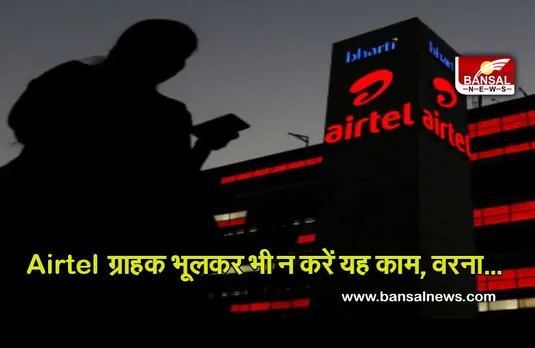 Airtel ALERT: एयरटेल का सबसे बड़ा अलर्ट! भूलकर भी न करें यह काम, वरना हो सकता है भारी नुकसान