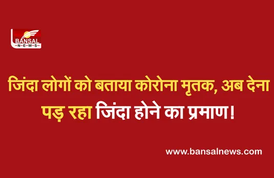 Viral News: 7 लोगों को कोरोना मृतकों की सूची में किया शामिल, अब दे रहे जिंदा होने का प्रमाण!