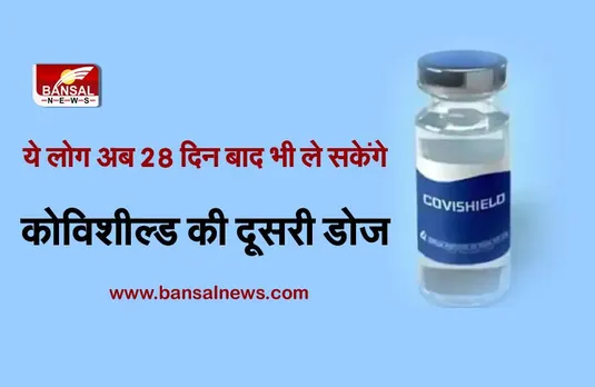 अब 28 दिन में ही कोविशील्ड की दूसरी डोज ले सकेंगे ये लोग, इसके लिए जिलों में नियुक्त होंगे नोडल अधिकारी