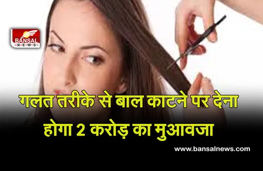 Dehli News : गलत तरीके से हेयर ​कटिंग पर 2 करोड़ का मुआवजा! NCDRC ने जारी किया आदेश