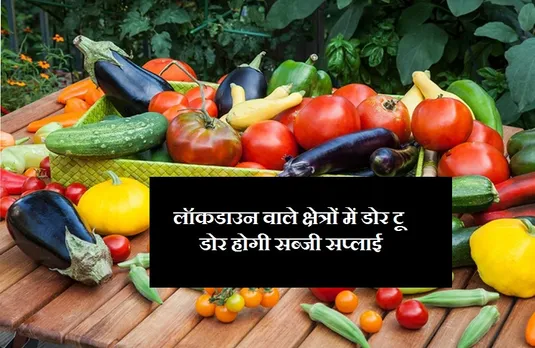 लॉकडाउन वाले क्षेत्रों में सुबह 7 बजे से दोपहर 12 बजे तक डोर टू डोर होगी सब्जी सप्लाई