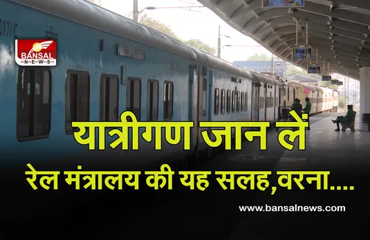 Indian Railway: रेल मंत्रालय ने यात्रियों को दी सलह, सफर से पहले जान लें वरना हो सकती है परेशान