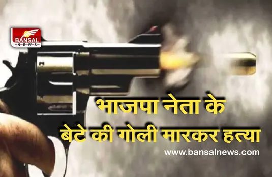 Breaking News: भाजपा नेता के बेटे की गोली मारकर हत्या, हमलावर फरार, जांच में जुटी पुलिस