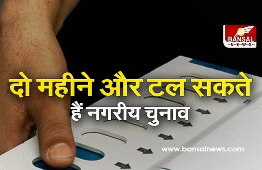Nagariya Nikay Election 2021 :एक बार फिर टल सकते है नगरीय निकाय चुनाव, सामने आ रही यह बड़ी वजह